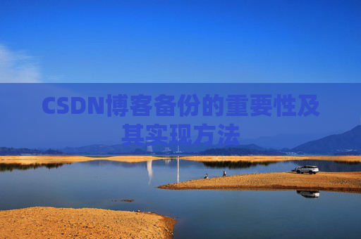 CSDN博客备份的重要性及其实现方法
